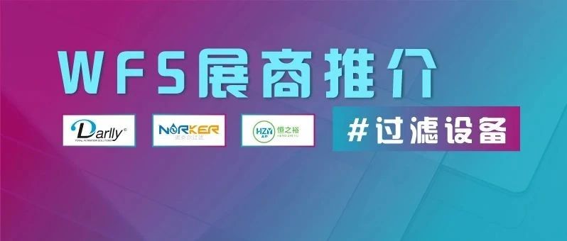 展商推介 | 好“芯”好“滤”：杭州大立、苏州诺克尔、广州恒之裕确认参展WFS 2021